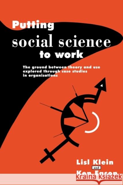 Putting Social Science to Work: The Ground Between Theory and Use Explored Through Case Studies in Organisations Klein, Lisl 9780521378482 Cambridge University Press