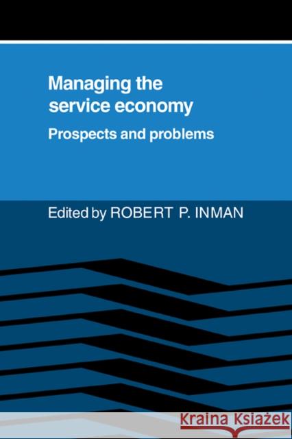 Managing the Service Economy: Prospects and Problems Robert P. Inman 9780521378581 Cambridge University Press