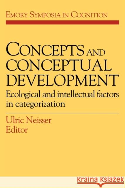 Concepts and Conceptual Development: Ecological and Intellectual Factors in Categorization Neisser, Ulric 9780521378758 Cambridge University Press