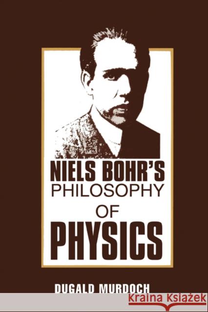 Niels Bohr's Philosophy of Physics Dugald Murdoch 9780521379274 Cambridge University Press
