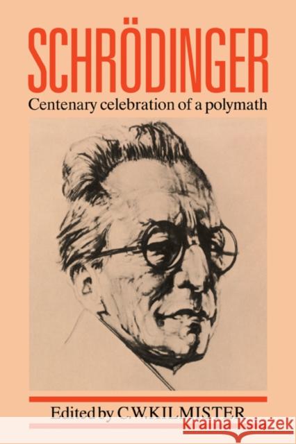 Schrödinger: Centenary Celebration of a Polymath Kilmister, C. W. 9780521379298