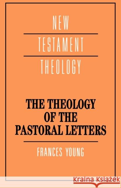 The Theology of the Pastoral Letters Frances Young James D. G. Dunn 9780521379311 Cambridge University Press