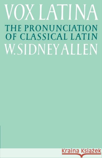 Vox Latina: A Guide to the Pronunciation of Classical Latin Allen, W. Sidney 9780521379366 Cambridge University Press