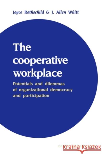 The Cooperative Workplace: Potentials and Dilemmas of Organisational Democracy and Participation Rothschild, Joyce 9780521379427