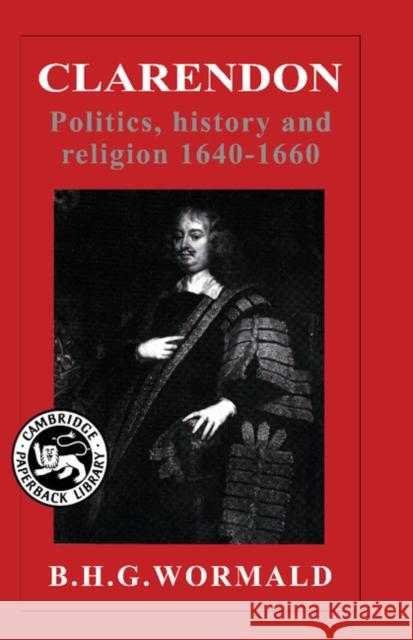 Clarendon: Politics, History, and Religion, 1640-1660 Wormald, B. H. G. 9780521379533 Cambridge University Press