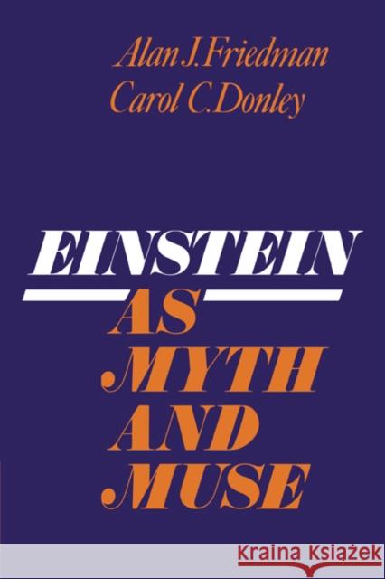 Einstein as Myth and Muse A. J. Friedman C. Donley Alan J. Friedman 9780521379632 Cambridge University Press