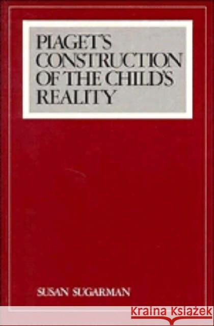 Piaget's Construction of the Child's Reality Susan Sugarman 9780521379670 Cambridge University Press