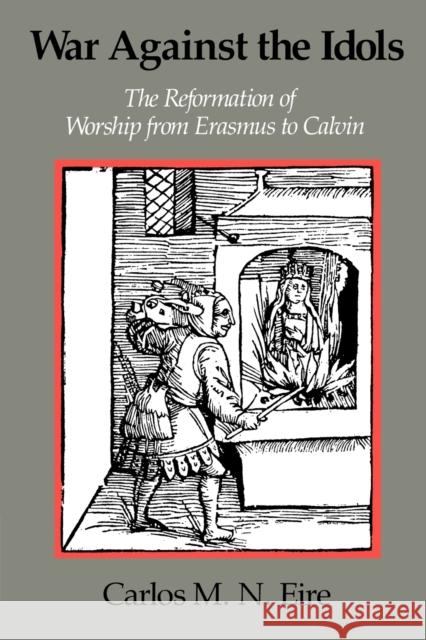War Against the Idols: The Reformation of Worship from Erasmus to Calvin Eire, Carlos M. N. 9780521379847 Cambridge University Press