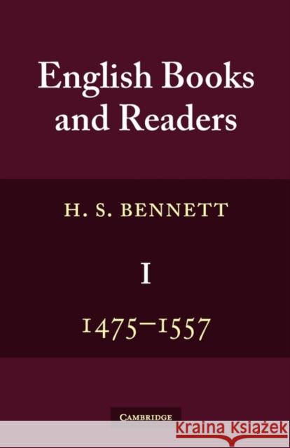 English Books and Readers 1475 to 1557: Being a Study in the History of the Book Trade from Caxton to the Incorporation of the Stationers' Company Bennett, H. S. 9780521379885 Cambridge University Press
