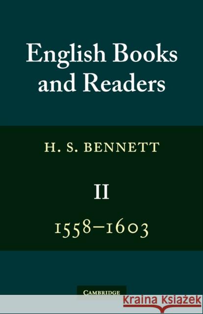 English Books and Readers 1558-1603: Volume 2: Being a Study in the History of the Book Trade in the Reign of Elizabeth I Bennett, H. S. 9780521379892 Cambridge University Press