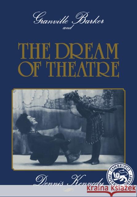 Granville Barker and the Dream of Theatre Dennis Kennedy Dennis Kennedy 9780521379960 Cambridge University Press