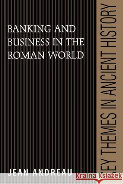 Banking and Business in the Roman World Jean Andreau (Ecole des Hautes Etudes en Sciences Sociales, Paris), Janet Lloyd 9780521380317 Cambridge University Press