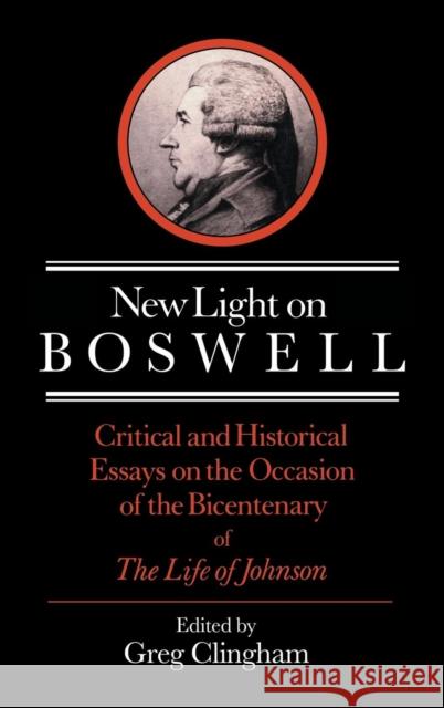 New Light on Boswell: Critical and Historical Essays on the Occasion of the Bicententary of the 'Life' of Johnson Clingham, Greg 9780521380478