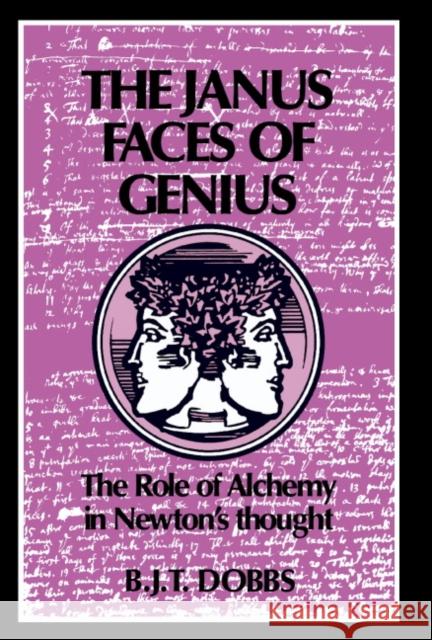 The Janus Faces of Genius: The Role of Alchemy in Newton's Thought Dobbs, Betty Jo Teeter 9780521380843 Cambridge University Press