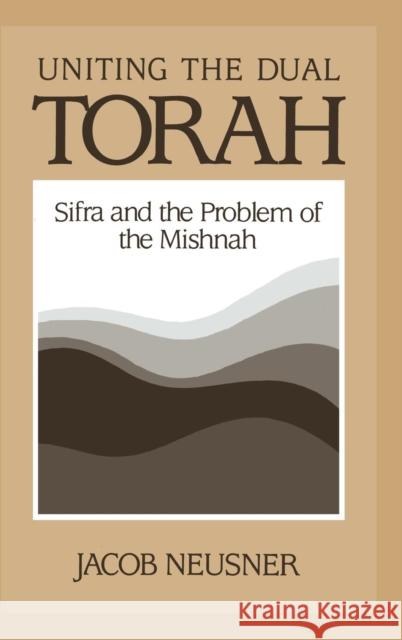 Uniting the Dual Torah: Sifra and the Problem of the Mishnah Neusner, Jacob 9780521381253 Cambridge University Press