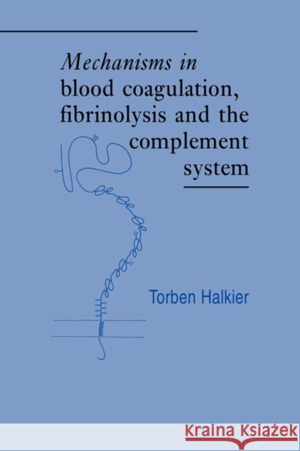 Mechanisms in Blood Coagulation, Fibrinolysis and the Complement System Torben Halkier Paul Woolley 9780521381871 Cambridge University Press