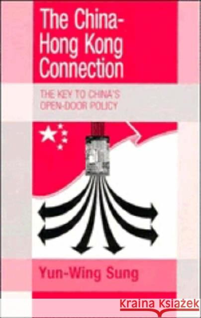 The China-Hong Kong Connection: The Key to China's Open Door Policy Yun-Wing Sung (The Chinese University of Hong Kong) 9780521382458 Cambridge University Press