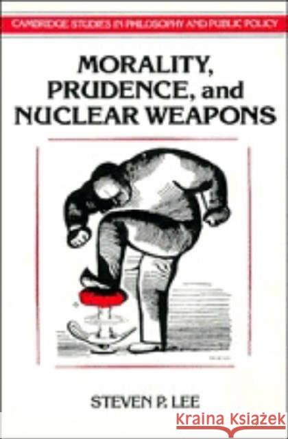 Morality, Prudence, and Nuclear Weapons Steven P. Lee (Hobart and William Smith Colleges, New York) 9780521382724