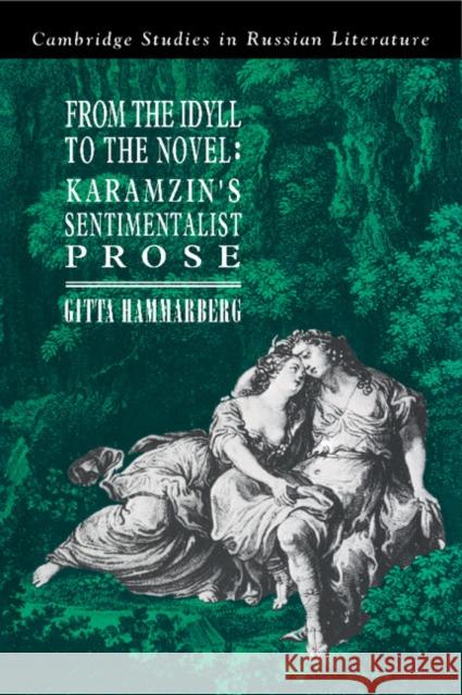 From the Idyll to the Novel: Karamzin's Sentimentalist Prose Gitta Hammarberg 9780521383103 Cambridge University Press