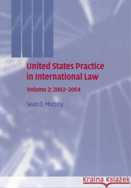 United States Practice in International Law: Volume 2, 2002-2004 Sean D. Murphy 9780521383141 Cambridge University Press