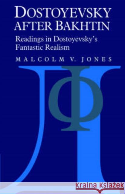 Dostoyevsky after Bakhtin: Readings in Dostoyevsky's Fantastic Realism Malcolm V. Jones 9780521384230