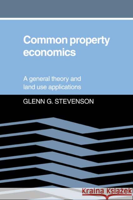 Common Property Economics: A General Theory and Land Use Applications Stevenson, Glenn G. 9780521384414 Cambridge University Press