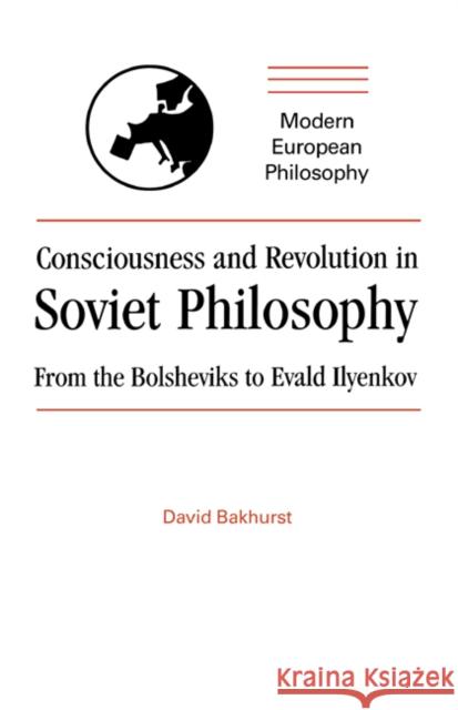 Consciousness and Revolution in Soviet Philosophy Bakhurst, David 9780521385343 CAMBRIDGE UNIVERSITY PRESS