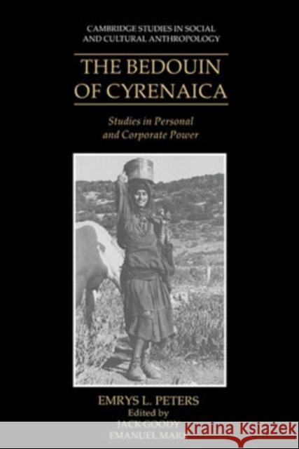 The Bedouin of Cyrenaica: Studies in Personal and Corporate Power Peters, Emrys L. 9780521385619 Cambridge University Press