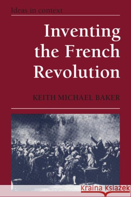 Inventing the French Revolution: Essays on French Political Culture in the Eighteenth Century Baker, Keith Michael 9780521385787
