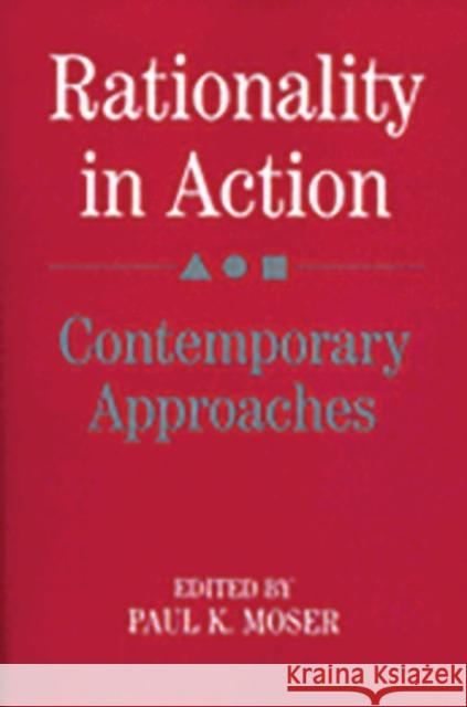 Rationality in Action: Contemporary Approaches Moser, Paul K. 9780521385985 Cambridge University Press
