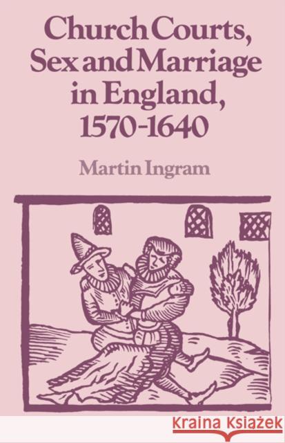 Church Courts, Sex and Marriage in England, 1570-1640 Martin Ingram Lyndal Roper 9780521386555