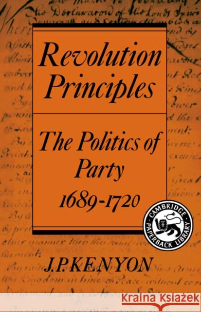 Revolution Principles: The Politics of Party 1689-1720 Kenyon, J. P. 9780521386562 Cambridge University Press