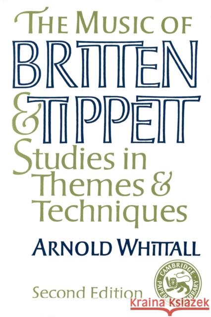 The Music of Britten and Tippett: Studies in Themes and Techniques Whittall, Arnold 9780521386685 Cambridge University Press