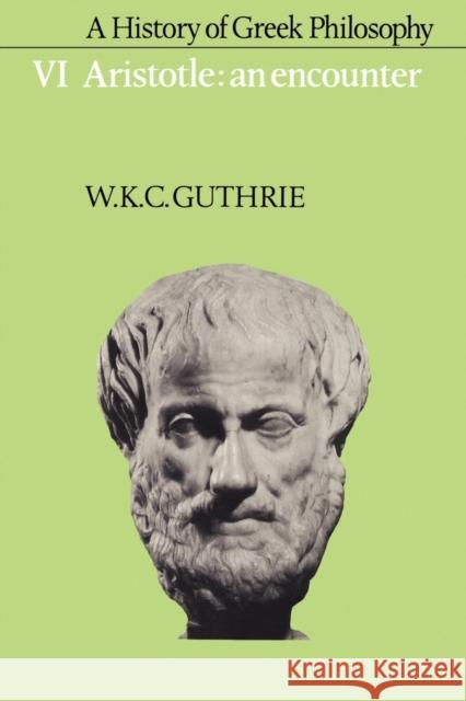 A History of Greek Philosophy: Volume 6, Aristotle: An Encounter W. K. C. Guthrie 9780521387606 Cambridge University Press