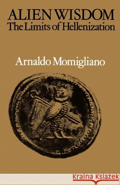 Alien Wisdom: The Limits of Hellenization Momigliano, Arnaldo 9780521387613