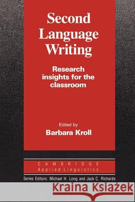 Second Language Writing (Cambridge Applied Linguistics): Research Insights for the Classroom Kroll, Barbara 9780521387781