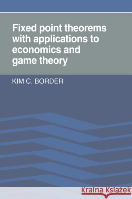 Fixed Point Theorems with Applications to Economics and Game Theory Kim C. Border 9780521388085 Cambridge University Press