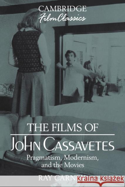 The Films of John Cassavetes: Pragmatism, Modernism, and the Movies Carney, Ray 9780521388153 Cambridge University Press