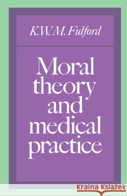 Moral Theory and Medical Practice K. W. M. Fulford Mary Warnock 9780521388696 Cambridge University Press