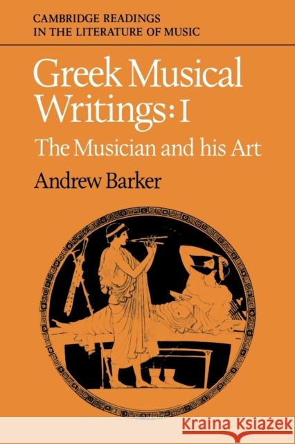 Greek Musical Writings: Volume 1, The Musician and his Art Andrew Barker John Stevens Peter L 9780521389112 