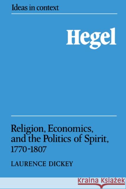 Hegel: Religion, Economics, and the Politics of Spirit, 1770-1807 Dickey, Laurence 9780521389129 Cambridge University Press