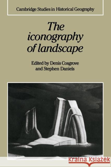 The Iconography of Landscape: Essays on the Symbolic Representation, Design and Use of Past Environments Cosgrove, Denis 9780521389150 Cambridge University Press
