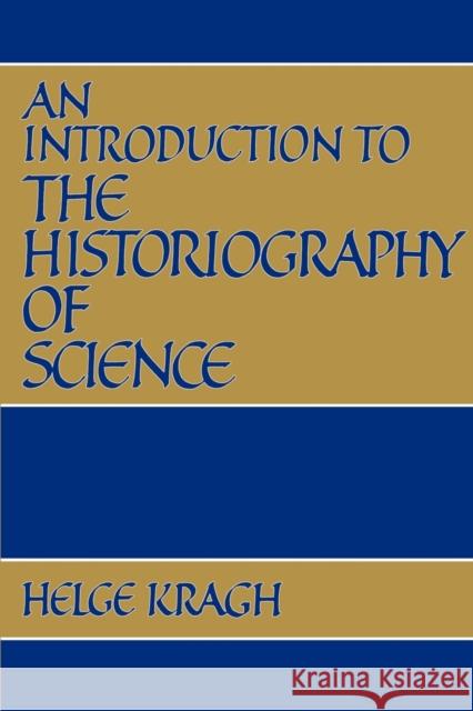 An Introduction to the Historiography of Science Helge Kragh 9780521389211 Cambridge University Press