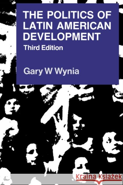 The Politics of Latin American Development Gary W. Wynia 9780521389242 Cambridge University Press