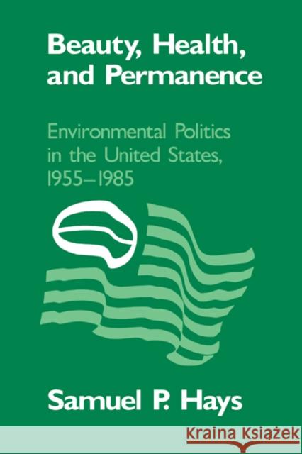 Beauty, Health, and Permanence: Environmental Politics in the United States, 1955-1985 Hays, Samuel P. 9780521389280 Cambridge University Press