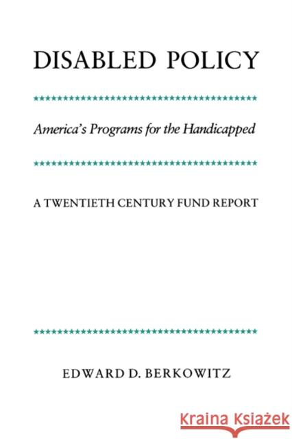Disabled Policy: America's Programs for the Handicapped: A Twentieth Century Fund Report Berkowitz, Edward D. 9780521389303 Cambridge University Press
