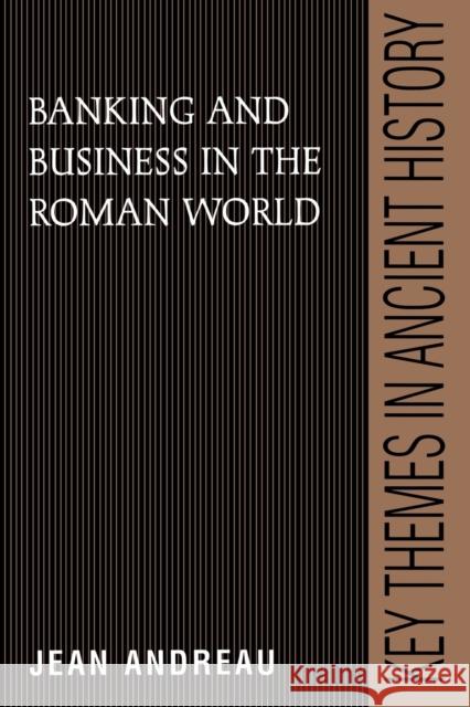 Banking and Business in the Roman World Jean Andreau P. A. Cartledge P. D. a. Garnsey 9780521389327 Cambridge University Press