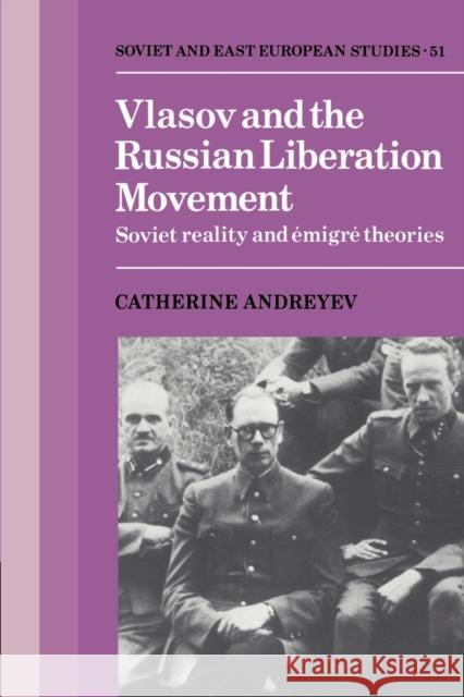 Vlasov and the Russian Liberation Movement: Soviet Reality and Emigré Theories Andreyev, Catherine 9780521389600 Cambridge University Press