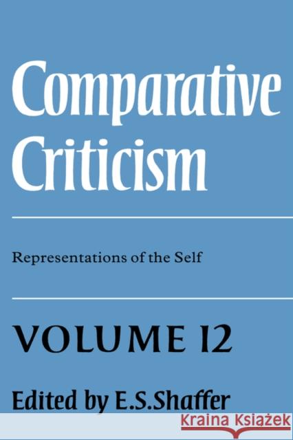 Comparative Criticism: Volume 12, Representations of the Self E. S. Shaffer 9780521390026 Cambridge University Press