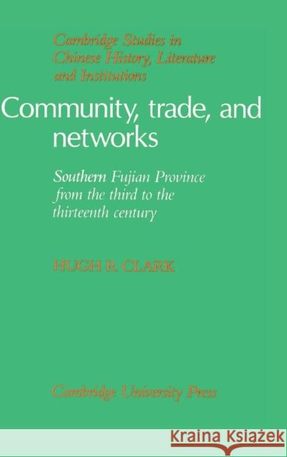 Community, Trade, and Networks: Southern Fujian Province from the Third to the Thirteenth Century Hugh R. Clark (Ursinus College, Pennsylvania) 9780521390293